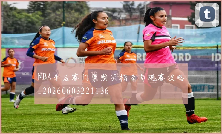 NBA季后赛门票购买指南与观赛攻略_20260603221136