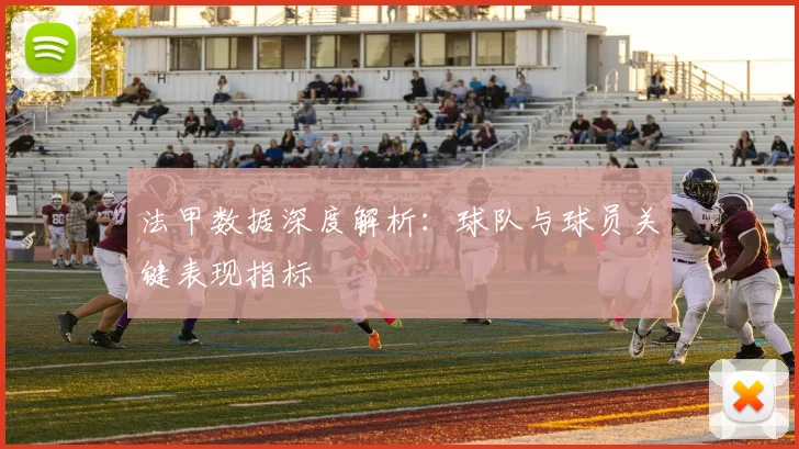 法甲数据深度解析：球队与球员关键表现指标