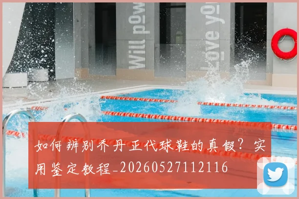 如何辨别乔丹正代球鞋的真假？实用鉴定教程_20260527112116