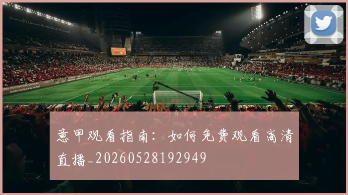 意甲观看指南：如何免费观看高清直播_20260528192949